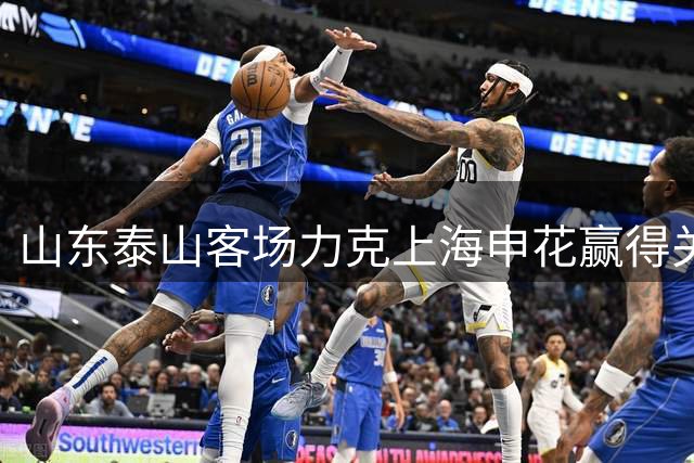 山东泰山客场力克上海申花赢得关键战