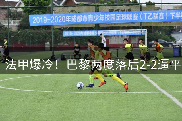 法甲爆冷！巴黎两度落后2-2逼平里尔 吉鲁两助攻马尔基尼奥斯压哨救主